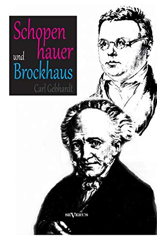 Schopenhauer und Brockhaus: Zur Zeitgeschichte der ‚Welt als Wille und Vorstellung‘. Ein Briefwechsel herausgegeben von Carl Gebhardt: Mit Bildern und ... und Dokumenten aus dem Schopenhauer-Archiv